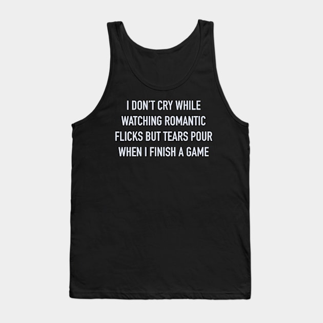 I don’t cry while watching romantic flicks but tears pour when I finish a game Tank Top by LozzieElizaDesigns